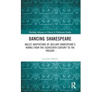 Dancing Shakespeare: Ballet Adaptations of William Shakespeare’s Works from the Eighteenth Century to the Present