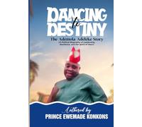 DANCING TO DESTINY: THE ADEMOLA ADELEKE STORY: (A Political Biography of Leadership, Resilience, and the Spirit of Osun)