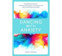 Dancing with Anxiety: A Guided Journal for Creating Inner Peace, Relieving Stress and Reclaiming your power