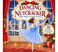 Dancing with the Nutcracker: Ballet, Magic & Holiday Dreams - A Christmas Coloring Book for Teens and Adults