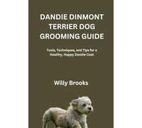 DANDIE DINMONT TERRIER DOG GROOMING GUIDE: Tools, Techniques, and Tips for a Healthy, Happy Dandie Coat
