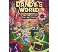 Dandy’s World: The Unofficial Strategy Survival Guide: Complete Walkthrough, Expert Tips, and Advanced Tactics to Outsmart the Twisted and Conquer Every Floor