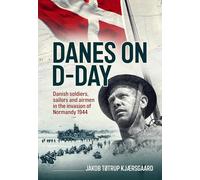 Danes on D-day: Danish Soldiers, Sailors and Airmen in the Invasion of Normandy 1944