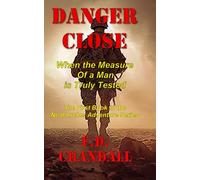 DANGER CLOSE: When the Measure of a Man is Truly Tested