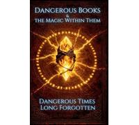 Dangerous Books and the Magic Within Them: Dangerous Times Long Forgotten: 1