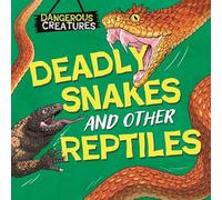 Dangerous Creatures: Snakes and Other Reptiles