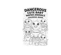 Dangerous Cute Baby Water Animals Coloring Book: A Funny Coloring Book Featuring Cute but Dangerous Animals