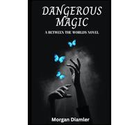 Dangerous Magic: A Between the Worlds Novel