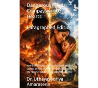 Dangerous Minds, Compassionate Hearts - Paragraphed Edition: How Compassion and Cruelty, Good and Evil Coexist in Human Nature - Understanding the Forces That Build or Destroy Humanity