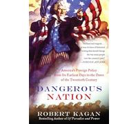 Dangerous Nation: America's Foreign Policy from Its Earliest Days to the Dawn of the Twentieth Century: 1