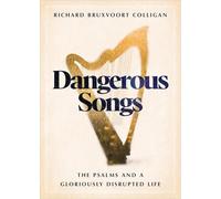 Dangerous Songs: The Psalms and a Gloriously Disrupted Life