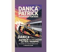 DANICA PATRICK BIOGRAPHY FOR KIDS: DANICA PATRICK - RACING DREAMS AND REAL TRIUMPHS: The Journey Of a Fearless Female Racer