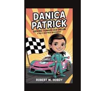 DANICA PATRICK: Driving Toward Her Dream-A kid's inspired biography