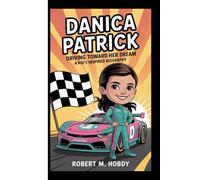 DANICA PATRICK: Driving Toward Her Dream-A kid's inspired biography