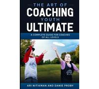 Danie Proby Ari Nitikman The Art Of Coaching Youth Ultimate (Tascabile)