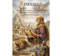DANIEL: A Historical-Grammatical Exegetical Commentary on Prophecy, Empire, and Divine Sovereignty