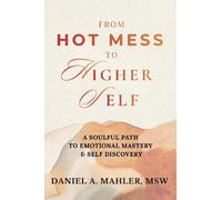 Daniel A. Mahler MSW From Hot Mess to Higher Self (Tascabile)