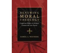 Daniel A. Westb Renewing Moral Theology - Christian Ethics as Action (Tascabile)