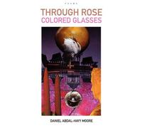 Daniel Abdal-Hayy Moore Through Rose Colored Glasses / Poems (Tascabile)