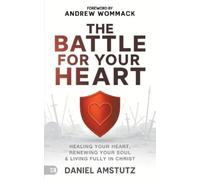 Daniel Amstutz The Battle for Your Heart: Healing Your Heart, Renew (Tascabile)