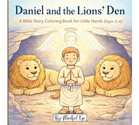 Daniel and the Lions’ Den: A Bible Coloring Book for Little Hands (Ages 3-6) with Gentle Lessons on Faith and Courage; Perfect for Preschool, Sunday School, and Family Time