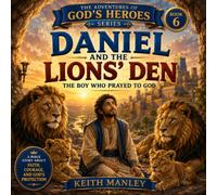 Daniel and the Lions' Den: The Boy Who Prayed to God