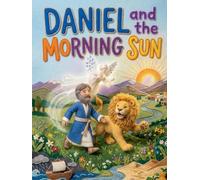 Daniel and the Morning Sun: A Heartwarming Retelling of Daniel and the Lions' Den for Kids