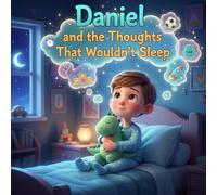 Daniel and the Thoughts That Wouldn’t Sleep: A Bedtime Anxiety Book for Kids Ages 4-8 Who Worry Too Much at Night