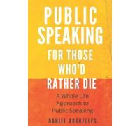 Daniel Arguelles Public Speaking For Those Who'd Rather Die (Tascabile)