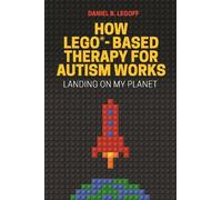 Daniel B. LeGoff How LEGO®-Based Therapy for Autism Works (Tascabile)