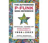 The Authorized P-Funk Song Reference: Official Canon of Parliament-Funkadelic, 1956-2023