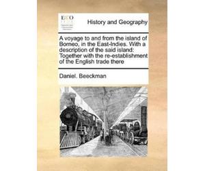 Daniel Beeckman A Voyage to and from the Island of Borneo, in the Ea (Tascabile)