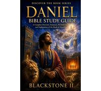 Daniel Bible Study Guide: A Complete Overview, Summary, breakdown, and Explanation of The Book of Daniel
