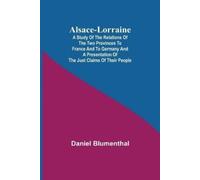 Daniel Blumenth Alsace-Lorraine; A Study of the Relations of the Two (Tascabile)