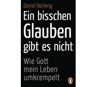 Daniel Böcking Ein bisschen Glauben gibt es nicht: Wie Gott mein Leb (Tascabile)