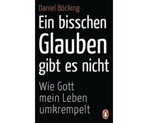 Daniel Böcking Ein bisschen Glauben gibt es nicht: Wie Gott mein Leb (Tascabile)
