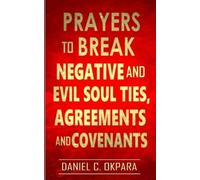 Daniel C Okpara Prayers to Break Negative and Evil Soul Ties, Agreem (Tascabile)