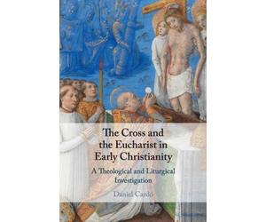 Daniel Cardó The Cross and the Eucharist in Early Christianity (Tascabile)