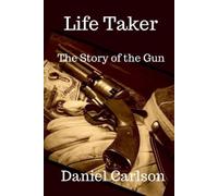 Daniel Carlson Life Taker The Story of the Gun (Tascabile)