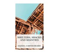 Daniel Carter Beard Shelters, Shacks and Shanties (Tascabile)