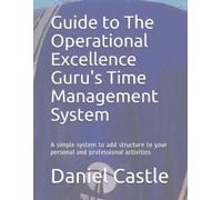 Daniel Castle Guide to The Operational Excellence Guru's Time Manage (Tascabile)