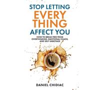 Daniel Chidiac Stop Letting Everything Affect You: How to break free (Tascabile)