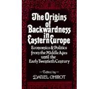 Daniel Chirot The Origins of Backwardness in Eastern Europe (Tascabile)