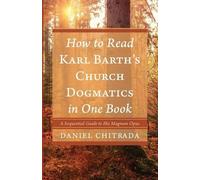 Daniel Chitrada How to Read Karl Barth's Church Dogmatics in One Boo (Tascabile)