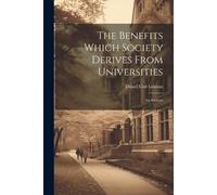 Daniel Coit Gilm The Benefits Which Society Derives From Universiti (Tascabile)