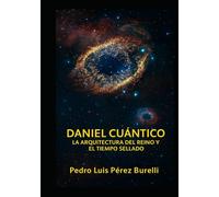 DANIEL CUÁNTICO: LA ARQUITECTURA DEL REINO Y EL TIEMPO SELLADO.: De las Bestias a la Luz