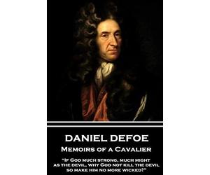 Daniel Defoe - Memoirs of a Cavalier: “If God much strong, much might, as the devil, why God not kill the devil, so make him no more wicked?”
