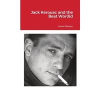 Daniel Deleanu Jack Kerouac and the Beat Wor(l)d (Tascabile)