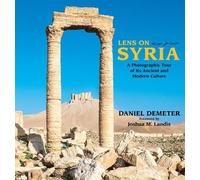Lens on Syria: A Photographic Tour of Its Ancient and Modern Culture