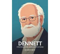 Daniel Dennett: A Clear Introduction to the Big Ideas and the Core Concepts